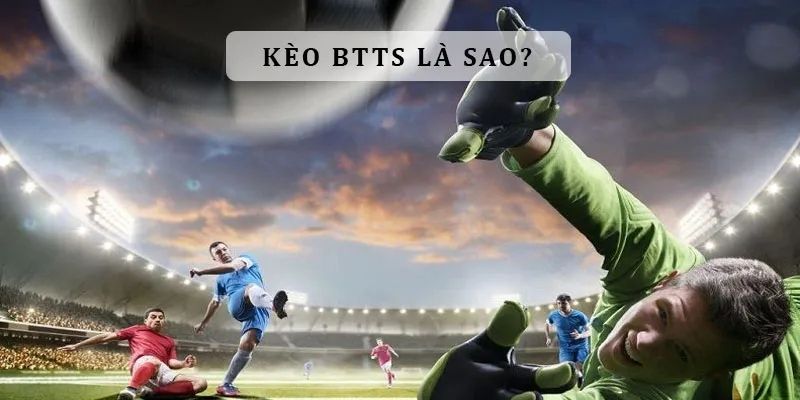 Giải đáp kèo BTTS là gì?