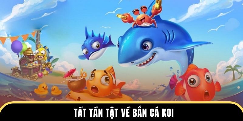 Tất tần tật về bắn cá Koi