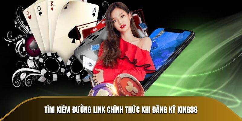 Tìm kiếm đường link chính thức khi đăng ký KING88